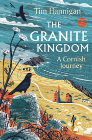 The Granite Kingdom (A Cornish Journey) by Tim Hannigan, 9781801108843