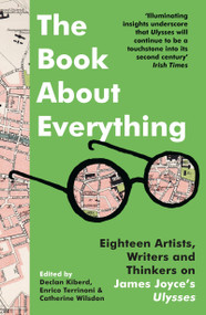 The Book About Everything (Eighteen Artists, Writers and Thinkers on James Joyce's Ulysses) - 9781803289359 by Declan Kiberd, Enrico Terrinoni, Catherine Wilsdon, 9781803289359