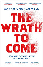 The Wrath to Come (Gone with the Wind and the Lies America Tells) by Sarah Churchwell, 9781789542981