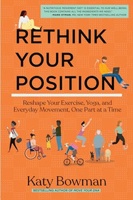 Rethink Your Position (Reshape Your Exercise, Yoga, and Everyday Movement, One Part at a Time) by Katy Bowman, 9781943370238