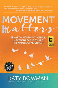 Movement Matters (Essays on Movement Science, Movement Ecology, and the Nature of Movement) by Katy Bowman, 9781943370030