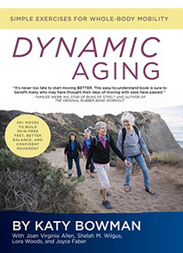 Dynamic Aging (Simple Exercises for Whole-Body Mobility) by Katy Bowman, Joan Virginia Allen, Shelah M. Wilgus, Lora Woods, Joyce Faber, 9781943370115