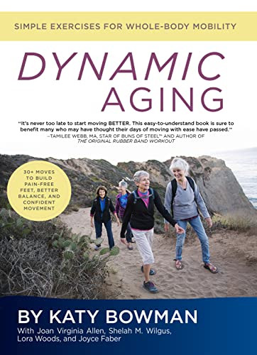 Dynamic Aging (Simple Exercises for Whole-Body Mobility) by Katy Bowman, Joan Virginia Allen, Shelah M. Wilgus, Lora Woods, Joyce Faber, 9781943370115