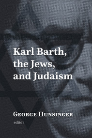 Karl Barth, the Jews, and Judaism by George Hunsinger, 9780802877185