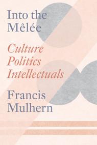 Into the Melée (Selected Essays) by Francis Mulhern, 9781804293348