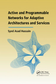 Active and Programmable Networks for Adaptive Architectures and Services by Syed Asad Hussain, 9780367389680