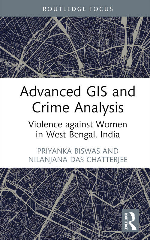 Advanced GIS and Crime Analysis (Violence against Women in West Bengal, India) by Priyanka Biswas, Nilanjana Das Chatterjee, 9781032696034