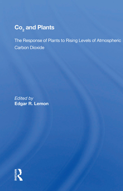 Co2 And Plants (The Response Of Plants To Rising Levels Of Atmospheric Carbon Dioxide) by Edgar R. Lemon, 9780367166311