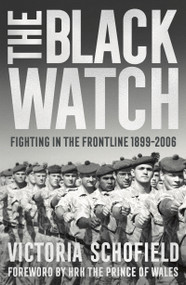 The Black Watch (Fighting in the Frontline 1899-2006) by Victoria Schofield, HRH The Prince of Wales, 9781784979980