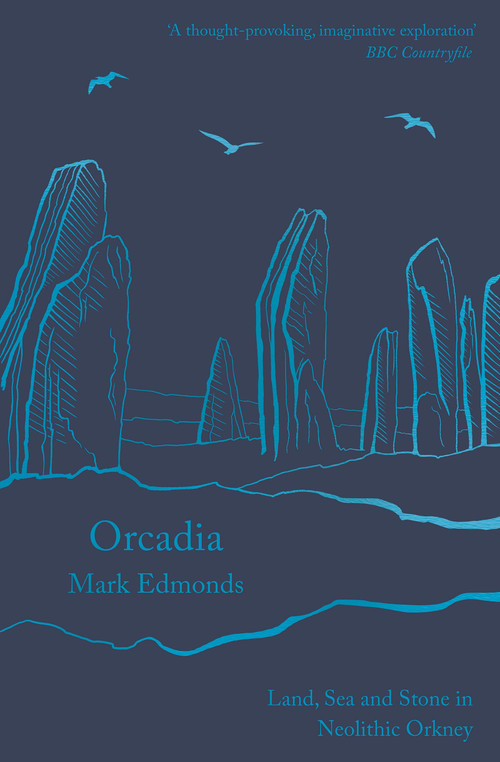Orcadia (Land, Sea and Stone in Neolithic Orkney) by Mark Edmonds, 9781788543453