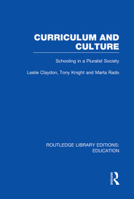 Curriculum and Culture (RLE: Education) (Schooling in a Pluralist Society) by Leslie Claydon, Tony Knight, Marta Rado, 9780415753326