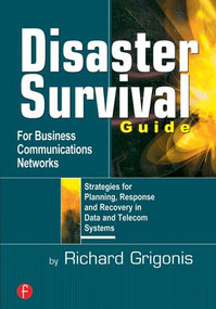 Disaster Survival Guide for Business Communications Networks (Strategies for Planning, Response and Recovery in Data and Telecom Systems) by Richard Grigonis, 9781578201174