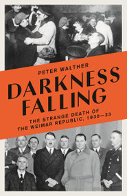 Darkness Falling (The Strange Death of the Weimar Republic, 1930-33) - 9781800242272 by Peter Walther, Peter Lewis, 9781800242272