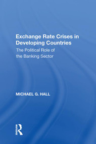 Exchange Rate Crises in Developing Countries (The Political Role of the Banking Sector) by Michael G. Hall, 9781138619647