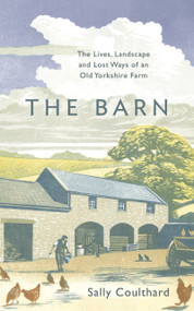 The Barn (The Lives, Landscape and Lost Ways of an Old Yorkshire Farm) - 9781800240865 by Sally Coulthard, 9781800240865