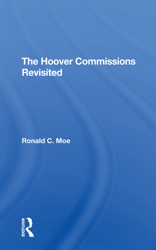 The Hoover Commissions Revisited by Ronald C Moe, 9780367308315