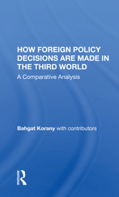 How Foreign Policy Decisions Are Made In The Third World (A Comparative Analysis) by Bahgat Korany, 9780367158231