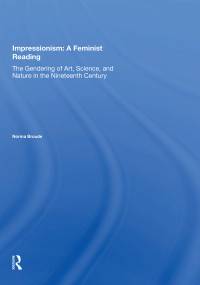 Impressionism: A Feminist Reading (The Gendering Of Art, Science, And Nature In The Nineteenth Century) by Norma Broude, 9780367152680