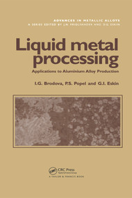 Liquid Metal Processing (Applications to Aluminium Alloy Production) by I.G. Brodova, P.S. Popel, G.I. Eskin, 9780367396855