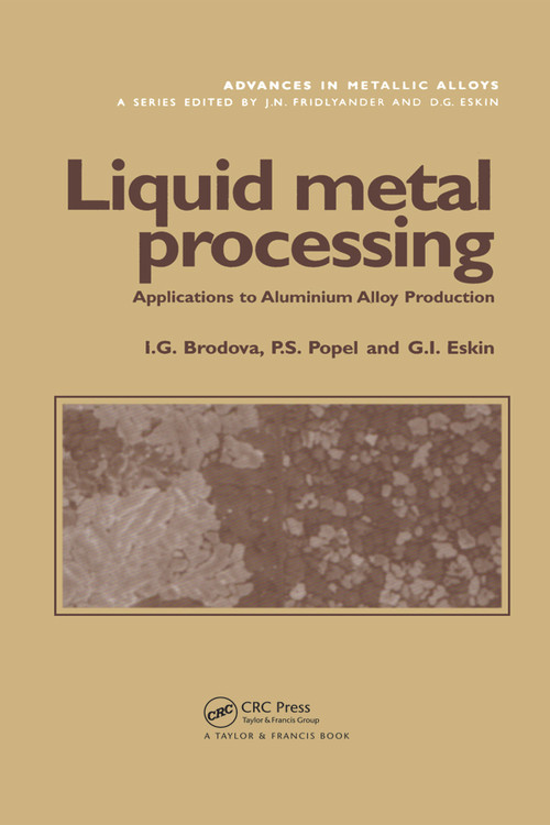 Liquid Metal Processing (Applications to Aluminium Alloy Production) by I.G. Brodova, P.S. Popel, G.I. Eskin, 9780367396855