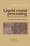 Liquid Metal Processing (Applications to Aluminium Alloy Production) by I.G. Brodova, P.S. Popel, G.I. Eskin, 9780367396855