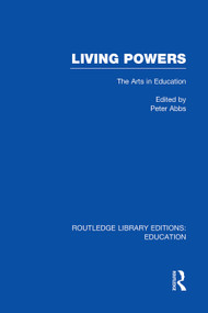 Living Powers(RLE Edu K) (The Arts in Education) by Peter Abbs, 9780415751162