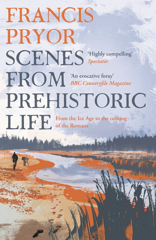 Scenes from Prehistoric Life (From the Ice Age to the Coming of the Romans) by Francis Pryor, 9781789544152