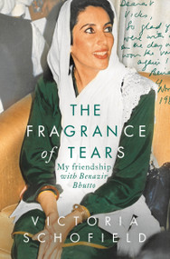 The Fragrance of Tears (My Friendship with Benazir Bhutto) by Victoria Schofield, 9781789544466