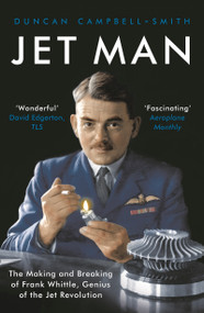 Jet Man (The Making and Breaking of Frank Whittle, Genius of the Jet Revolution) - 9781788544702 by Duncan Campbell-Smith, 9781788544702