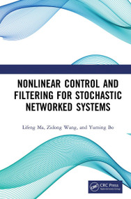 Nonlinear Control and Filtering for Stochastic Networked Systems by Lifeng Ma, Zidong Wang, Yuming Bo, 9780367656867