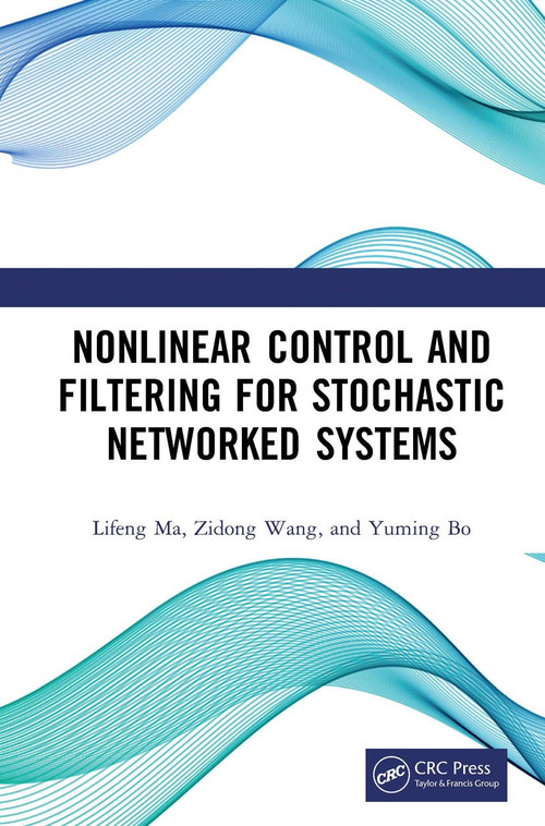 Nonlinear Control and Filtering for Stochastic Networked Systems by Lifeng Ma, Zidong Wang, Yuming Bo, 9780367656867