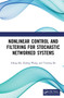 Nonlinear Control and Filtering for Stochastic Networked Systems by Lifeng Ma, Zidong Wang, Yuming Bo, 9780367656867