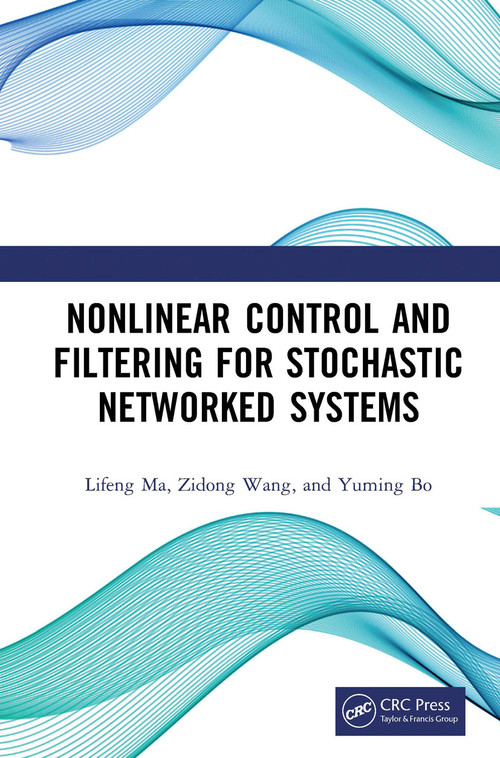Nonlinear Control and Filtering for Stochastic Networked Systems by Lifeng Ma, Zidong Wang, Yuming Bo, 9780367656867