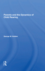 Parents And The Dynamics Of Child Rearing by George W Holden, 9780367297718