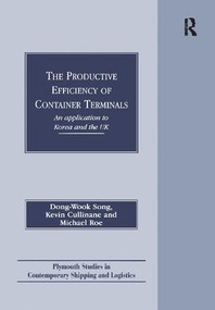 The Productive Efficiency of Container Terminals (An Application to Korea and the UK) by Dong-Wook Song, Kevin Cullinane, Michael Roe, 9781138263864