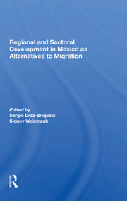 Regional And Sectoral Development In Mexico As Alternatives To Migration by Sergio Diaz-briquets, Sidney Weintraub, 9780367300890