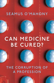 Can Medicine Be Cured? (The Corruption of a Profession) by Seamus O'Mahony, 9781788544559