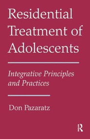 Residential Treatment of Adolescents (Integrative Principles and Practices) by Don Pazaratz, 9781138872981