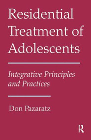 Residential Treatment of Adolescents (Integrative Principles and Practices) by Don Pazaratz, 9781138872981