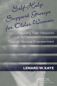 Self-Help Support Groups For Older Women (Rebuilding Elder Networks Through Personal Empowerment) - 9781560324621 by Lenard W. Kaye, 9781560324621