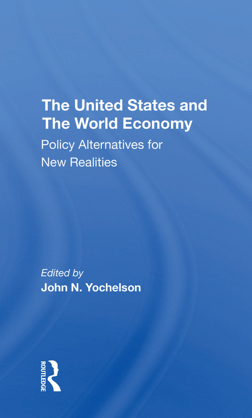 The U.s. And The World Economy (Policy Alternatives For New Realities) by John Yochelson, 9780367312220