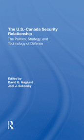The U.s.canada Security Relationship (The Politics, Strategy, And Technology Of Defense) by David G Haglund, Joel J Sokolsky, 9780367312305