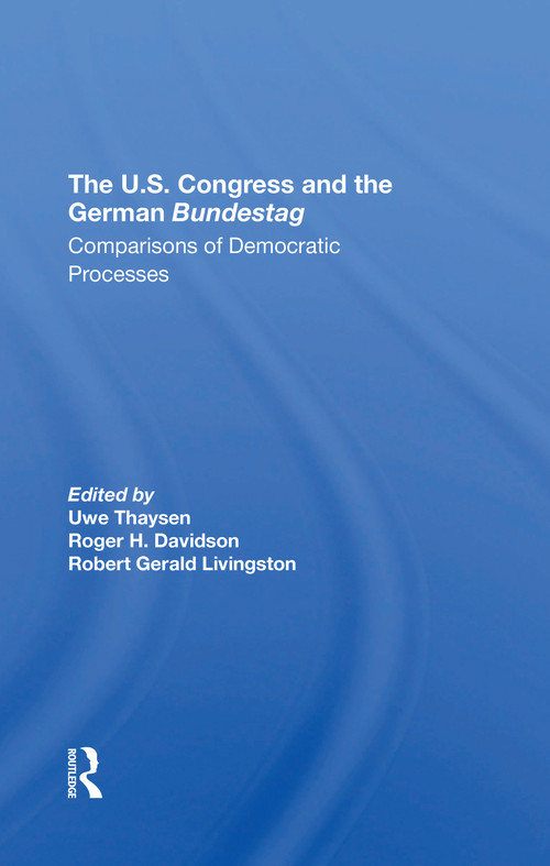 The U.s. Congress And The German Bundestag (Comparisons Of Democratic Processes) by Uwe Thaysen, Robert Gerald Livingston, Martin J Hillenbrand, Nelson W Polsby, 9780367312237