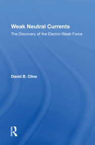 Weak Neutral Currents (The Discovery Of The Electro-weak Force) by David Cline, 9780367216139