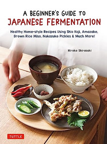 A Beginner's Guide to Japanese Fermentation (Healthy Home-Style Recipes Using Shio Koji, Amazake, Brown Rice Miso, Nukazuke Pickles & Much More!) by Hiroko Shirasaki, 9784805317471