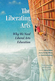 The Liberating Arts (Why We Need Liberal Arts Education) by Jeffrey Bilbro, Jessica Hooten Wilson, David Henreckson, Emily Auerbach, Nathan Beacom, Steve Prince, John Mark Reynolds, Erin Shaw, Anne Snyder, Sean Sword, Noah Toly, Jonathan Tran, Greg Jones, 9781636080673