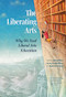 The Liberating Arts (Why We Need Liberal Arts Education) by Jeffrey Bilbro, Jessica Hooten Wilson, David Henreckson, Emily Auerbach, Nathan Beacom, Steve Prince, John Mark Reynolds, Erin Shaw, Anne Snyder, Sean Sword, Noah Toly, Jonathan Tran, Greg Jones, 9781636080673