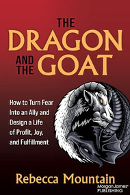 The Dragon and the GOAT (How to Turn Fear Into an Ally and Design a Life of Profit, Joy, and Fulfillment) by Rebecca Mountain, 9781636983950