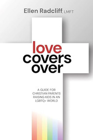Love Covers Over (A Guide for Christian Parents Raising Kids in an LGBTQ+ World) by Ellen Radcliff, LMFT, 9781636983790