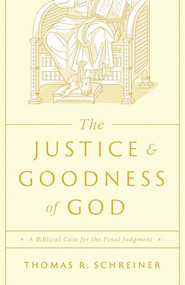 The Justice and Goodness of God (A Biblical Case for the Final Judgment) by Thomas R. Schreiner, 9781433591198